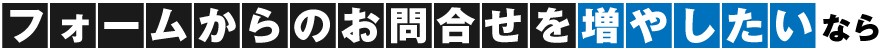 フォームからのお問合せを増やしたい